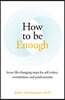 How to be Enough