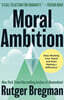 Moral Ambition: Stop Wasting Your Talent and Start Making a Difference