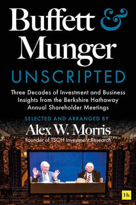 Buffett and Munger Unscripted: Three Decades of Investment and Business Insights from the Berkshire Hathaway Annual Shareholder Meetings