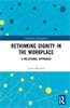 Rethinking Dignity in the Workplace