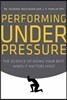 Performing Under Pressure: The Science of Doing Your Best When It Matters Most
