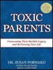 Toxic Parents: Overcoming Their Hurtful Legacy and Reclaiming Your Life