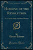 Heroine of the Revolution: Or, Captain Molly, the Brave Woman (Classic Reprint)