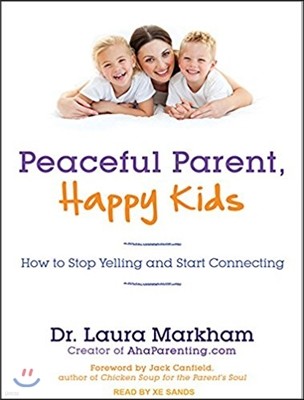 Peaceful Parent, Happy Kids: How to Stop Yelling and Start Connecting