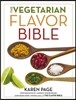 The Vegetarian Flavor Bible : The Essential Guide to Culinary Creativity with Vegetables, Fruits, Grains, Legumes, Nuts, Seeds, and More, Based on the Wisdom of Leading American Chefs