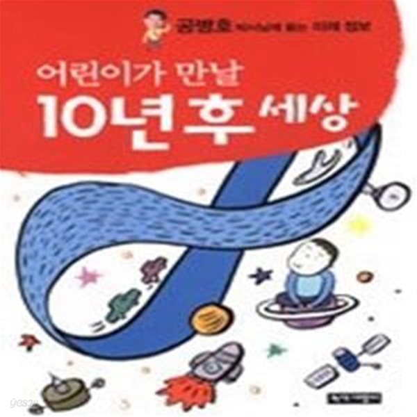 어린이가 만날 10년 후 세상 - 공병호박사님께 듣는 미래 정보