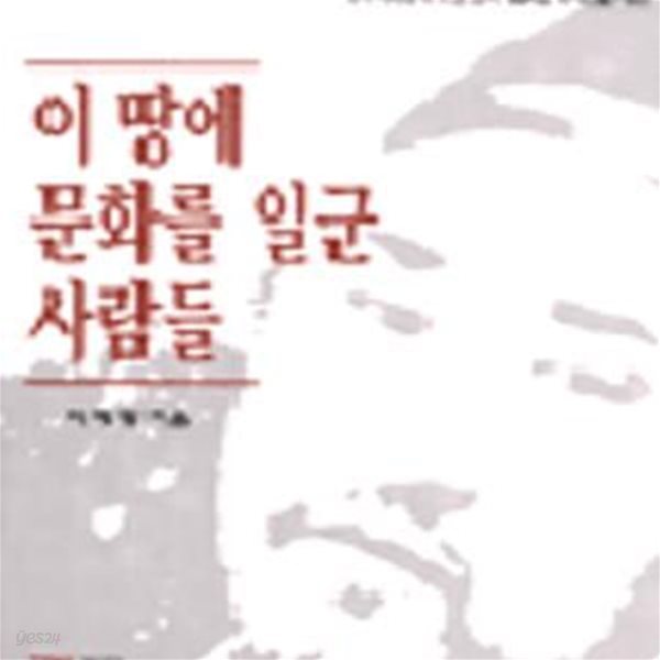 이 땅에 문화를 일군 사람들 (역사사회학자가 쓴 전혀 새로운 역사인물 평전)