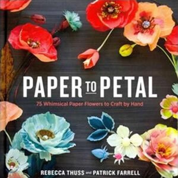 Paper to Petal: 75 Whimsical Paper Flowers to Craft by Hand (영문서적)