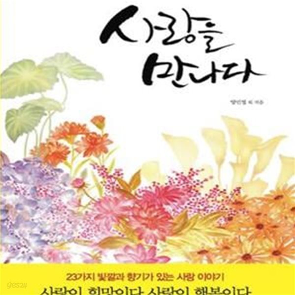 사랑을 만나다 (인생을 꽃밭으로 만드는,23가지 빛깔과 향기가 있는 사랑 이야기)