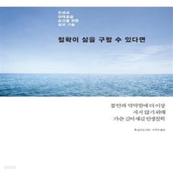 철학이 삶을 구할 수 있다면 (불안과 막막함에 더 이상 지지 않기 위해 가슴 깊이 새길 인생철학,인생의 위태로운 순간을 위한 삶의 기술)