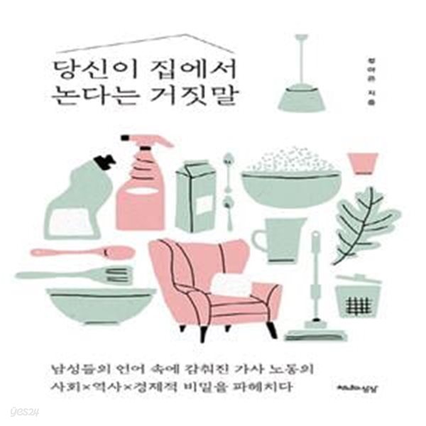 당신이 집에서 논다는 거짓말 (남성들의 언어 속에 감춰진 가사 노동의 사회 역사 경제적 비밀을 파헤치다)