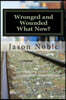 Wronged and Wounded: What Now?: Choosing Forgiveness in a World of Other Options
