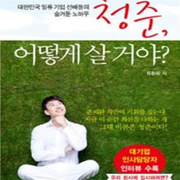 청춘 어떻게 살거야 (대한민국 일류기업 선배들의 숨겨둔 노하우)