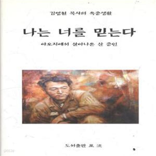 나는 너를 믿는다 - 아오지에서 살아나온 산 증인 [1039-5]