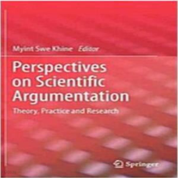 Perspectives on Scientific Argumentation: Theory, Practice and Research