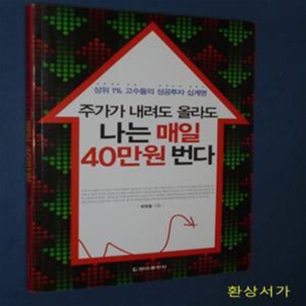 주가가 내려도 올라도 나는 매일 40만원 번다 (상위 1% 고수들의 성공투자 십계명)