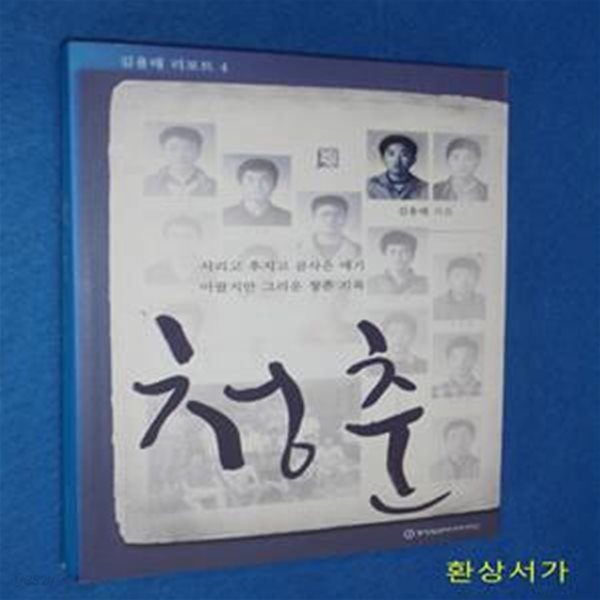 청춘 (김용태 리포트 4, 시리고 후지고 곰삭은 얘기 아팠지만 그리운 청춘 기록)