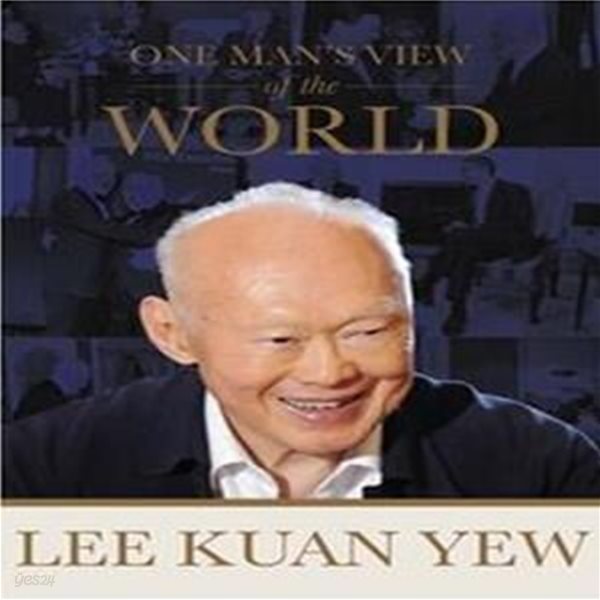 LEE KUAN YEW: ONE MAN&#39;S VIEW OF THE WORLD