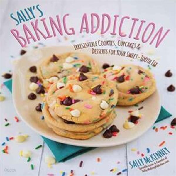 Sally&#39;s Baking Addiction: Irresistible Cupcakes, Cookies, and Desserts for Your Sweet Tooth Fix (Irresistible Cupcakes, Cookies, and Desserts for Your Sweet Tooth Fix)