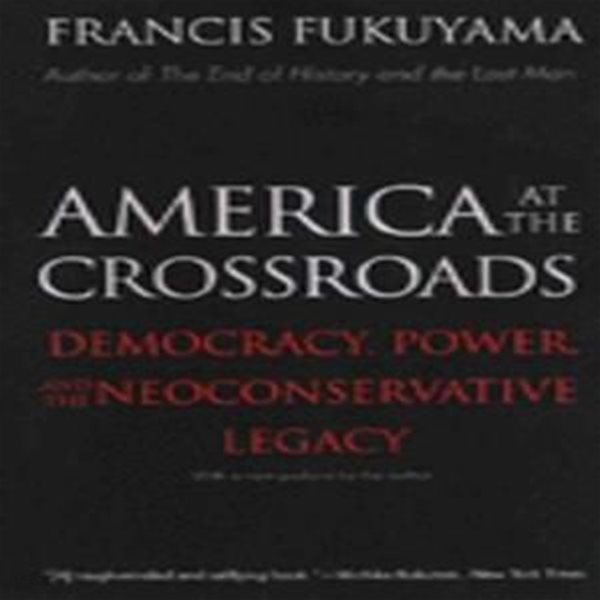 America at the Crossroads: Democracy, Power, and the Neoconservative Legacy