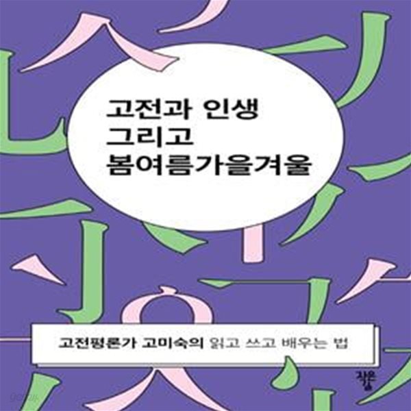 고전과 인생 그리고 봄여름가을겨울 (고전평론가 고미숙의 읽고 쓰고 배우는 법)