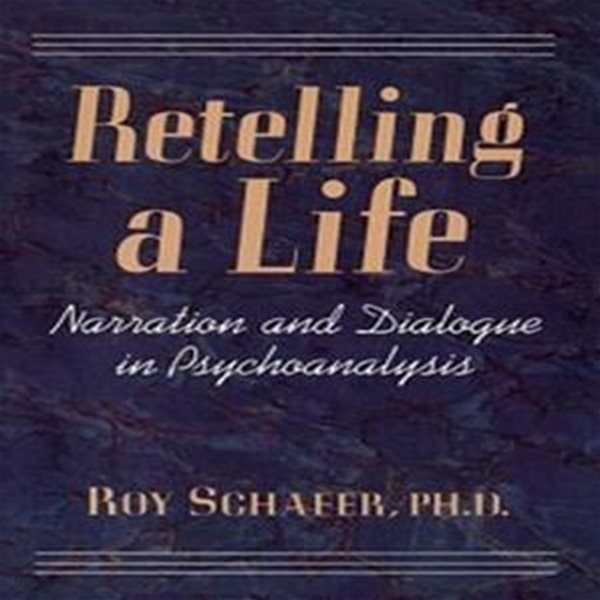 Retelling a Life : Narration and Dialogue in Psychoanalysis 