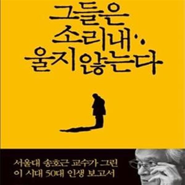 그들은 소리 내 울지 않는다 (서울대 송호근 교수가 그린 이 시대 50대 인생 보고서)