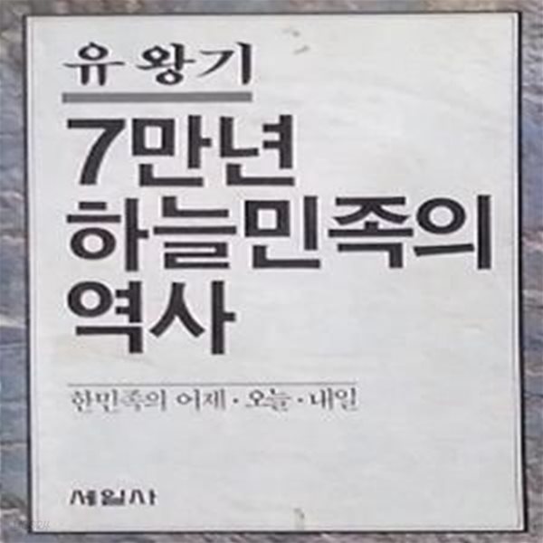 7만년 하늘민족의 역사 : 한민족의 어제 &#183; 오늘 &#183; 내일 (초판 1989)