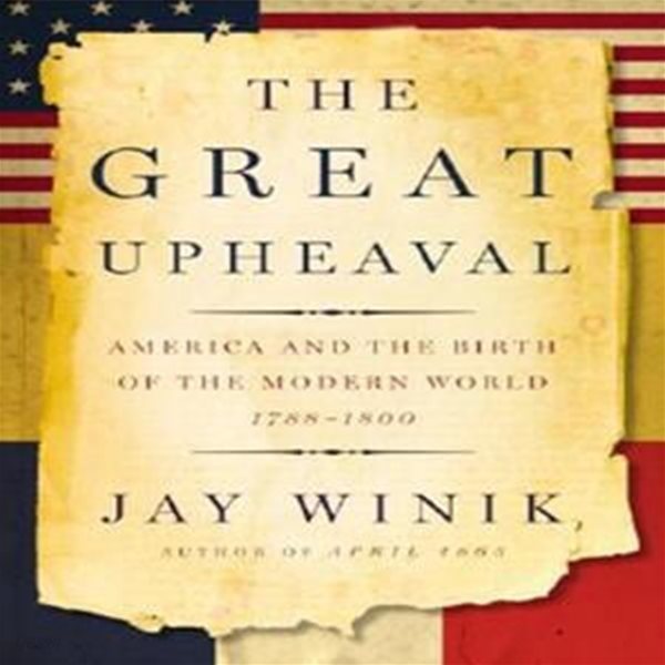 The Great Upheaval: America and the Birth of the Modern World, 1788-1800 (Hardcover, Deckle Edge) 