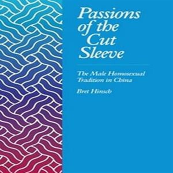 Passions of the Cut Sleeve: The Male Homosexual Tradition in China