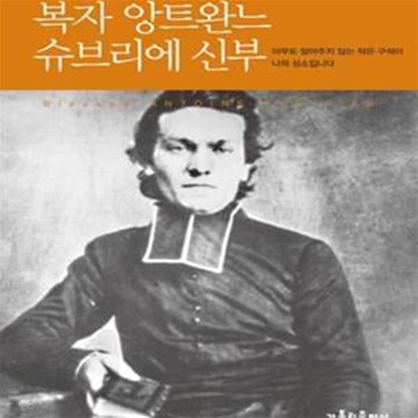 복자 앙트완느 슈브리에 신부: 아무도 알아주지 않는 작은 구석이 나의 성소입니다