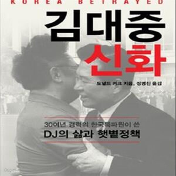 김대중 신화: 30여년 경력의 한국특파원이 쓴 DJ의 삶과 햇볕정책