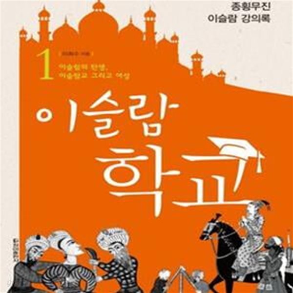 이슬람 학교 1 (이희수 교수의 종횡무진 이슬람 강의록,이슬람의 탄생, 이슬람교 그리고 여성)