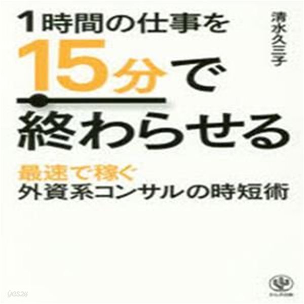 1時間の仕事を15分で終わらせる 最速で稼ぐ外資系コンサルの時短術