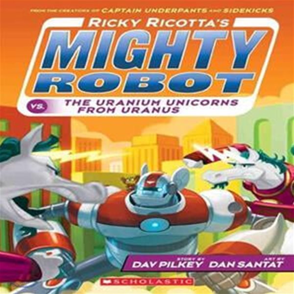 Ricky Ricotta’s Mighty Robot Vs. the Uranium Unicorns from Uranus