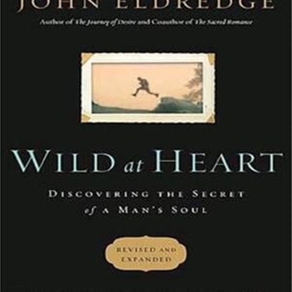 Wild at Heart (Discovering the Secret of a Man＇s Soul)