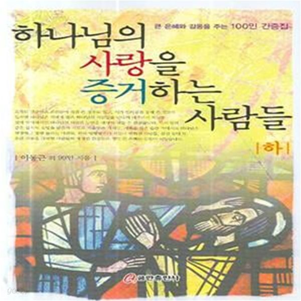 하나님의 사랑을 증거하는 사람들(하) (큰 은혜와 감동을 주는 100인 간증집)