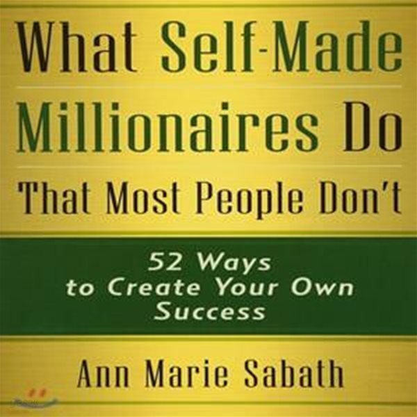 What Self-Made Millionaires Do That Most People Don’t: 52 Ways to Create Your Own Success (52 Ways to Create Your Own Success)