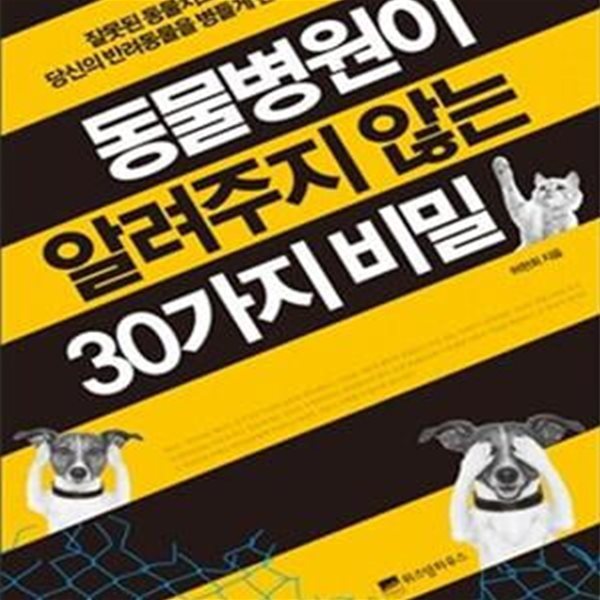 동물병원이 알려주지 않는 30가지 비밀 (잘못된 동물치료가 당신의 반려동물을 병들게 한다)