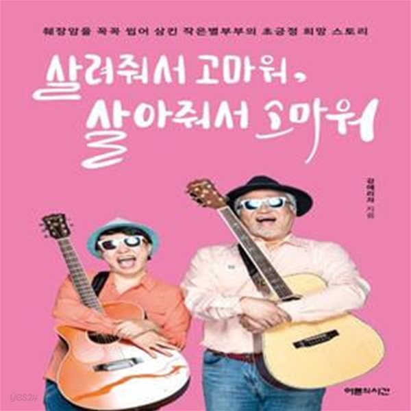 살려줘서 고마워, 살아줘서 고마워 (췌장암을 꼭꼭 씹어 삼킨 작은별부부의 초긍정 희망 스토리)