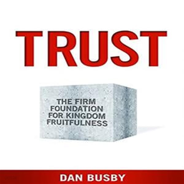 TRUST: The Firm Foundation for Kingdom Fruitfulness