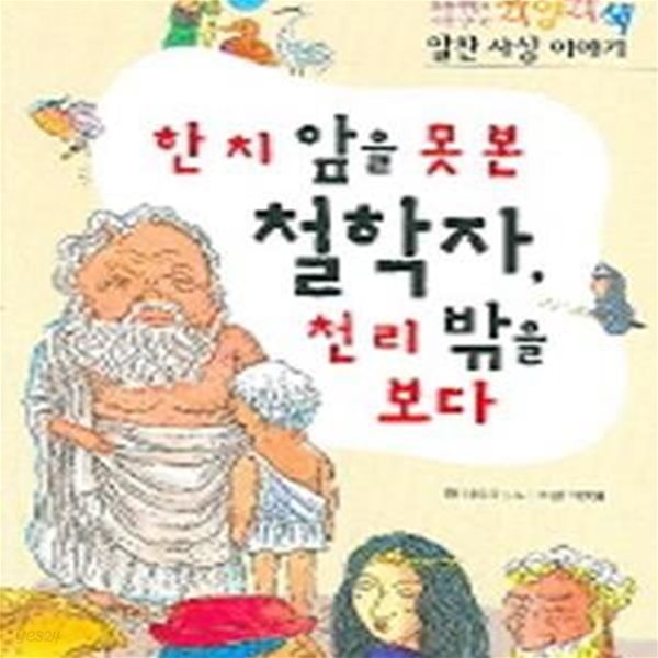 한 치 앞을 못 본 철학자, 천 리 밖을 보다 (각양각색 알찬 사상 이야기)