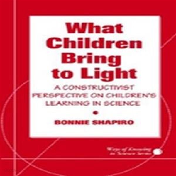 What Children Bring to Light: A Constructivist Perspective on Children&#39;s Learning in Science