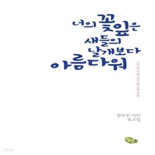 너의 꽃잎은 새들의 날개보다 아름다워 (장유진 시인 유고집 | 더욱 빛나는 별이 되어 있을 너를 그리며)