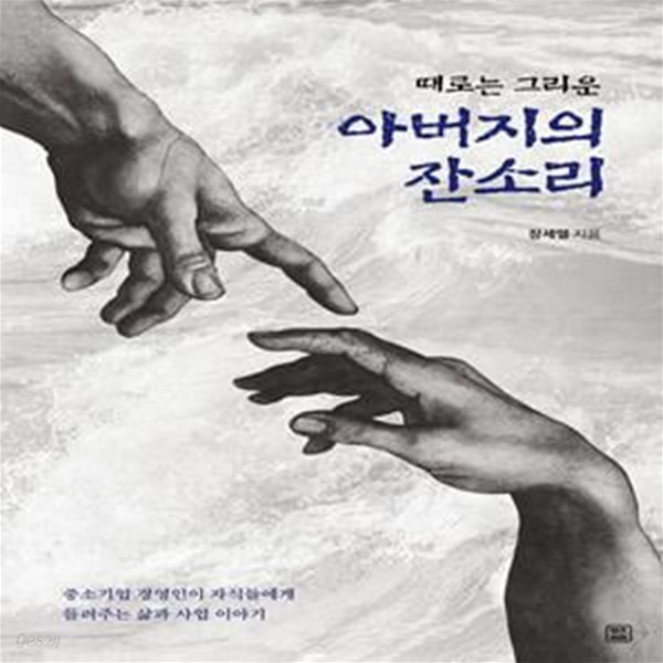 때로는 그리운 아버지의 잔소리 (중소기업 경영인이 자식들에게 들려주는 삶과 사업 이야기)