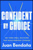 Confident by Choice: The Three Small Decisions That Build Everyday Courage