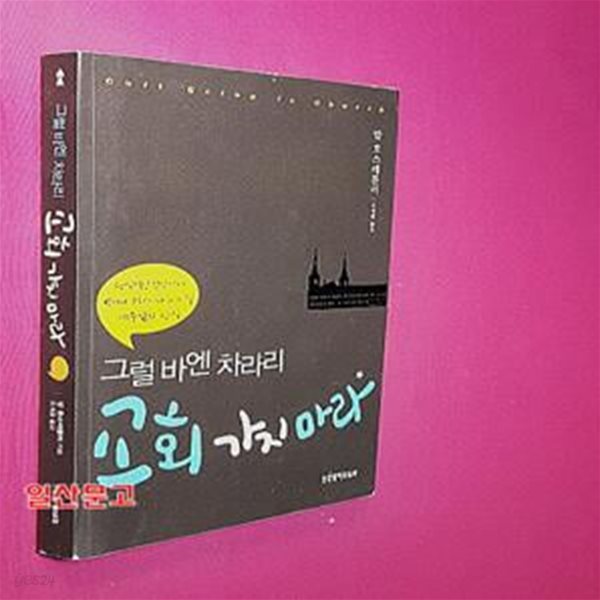 그럴바엔 차라리 교회 가지마라 (형식적인 신앙에서 벗어나 우리가 따라야 할 예수님의 방식)