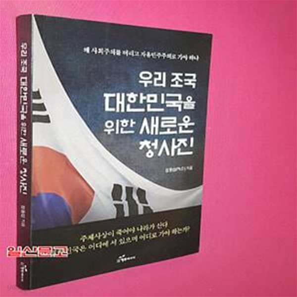 우리 조국 대한민국을 위한 새로운 청사진 (왜 사회주의를 버리고 자유민주주의로 가야 하나)