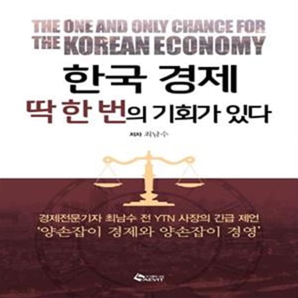 한국경제 딱 한 번의 기회가 있다 (경제전문기자 최남수 전 YTN 사장의 긴급 제언 ‘양손잡이 경제와 양손잡이 경영’)