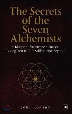 The Secrets of the Seven Alchemists: A Blueprint for Business Success, Taking You to ￡10 Million and Beyond